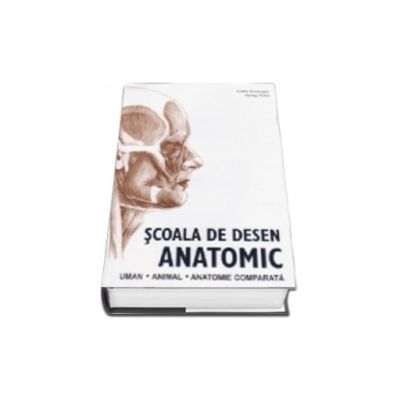 Scoala de desen anatomic. Uman. Animal. Anatomie comparata - Editie cartonata