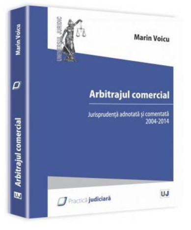 Arbitrajul comercial. Jurisprudenta adnotata si comentata 2004-2014