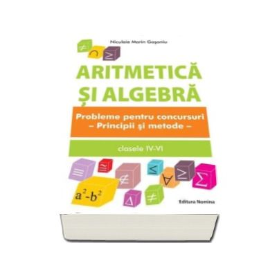 Aritmetica si Algebra. Probleme pentru concursuri - Principii si metode clasele IV-VI (Nicolaie Marin Gosoniu)