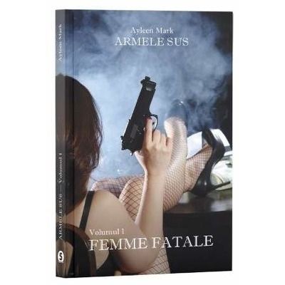 Armele sus. Volumul I: Femme Fatale