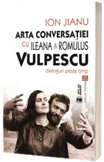 Arta conversatiei cu Ileana si Romulus Vulpescu. Dialoguri peste timp - Cuvant inainte de Nicolae Iliescu