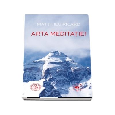 Arta Meditatiei. De ce sa meditezi? La ce anume? In ce fel? - Matthieu Ricard