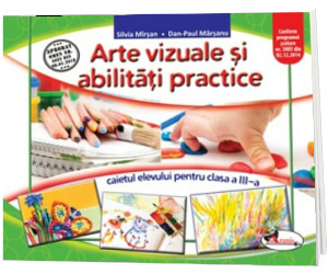 Arte vizuale si abilitati practice. Caietul elevului pentru clasa a III-a - Silvia Mirsan