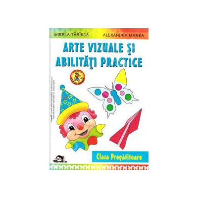 Arte vizuale si abilitati practice, clasa pregatitoare - Autori - Mirela Tabarca si Alexandra Manea