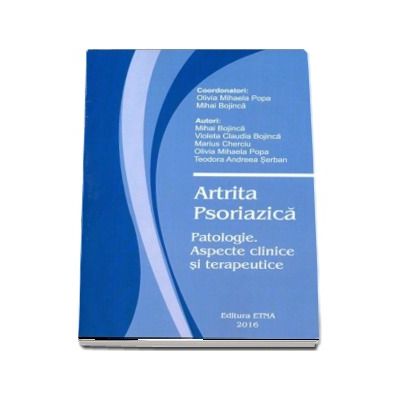 Artrita Psoriazica. Patologie. Aspecte clinice si terapeutice - Mihai Bojinca