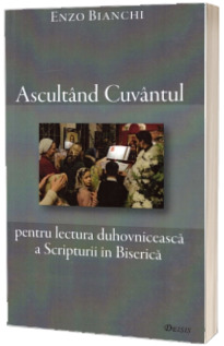 Ascultand Cuvantul pentru lectura duhovniceasca a Scripturii in Biserica - Enzo Bianchi