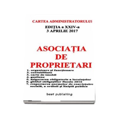 Asociatia de proprietari - Cartea administratorului - Editia a XXIV-a - Actualizata la 3 aprilie 2017