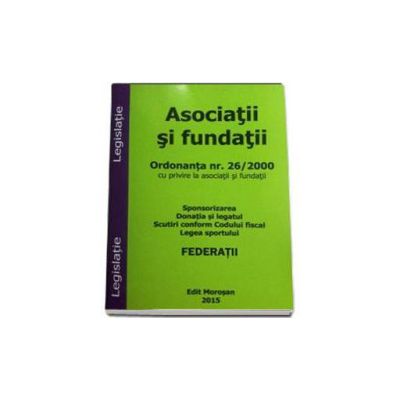 Asociatii si fundatii. Sponsorizarea, donatia si legatul, scutiri conform Codului Fiscal, legea sportului. (editie 2015)