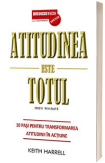 Atitudinea este totul. 10 pasi pentru transformarea atitudinii in actiune