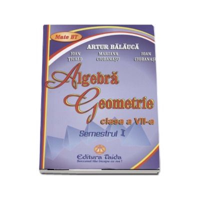 Auxiliar de Algebra si Geometrie pentru clasa a VII-a semestrul I (Editie 2012)