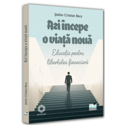 Azi incepe o viata noua. Educatie pentru libertatea financiara