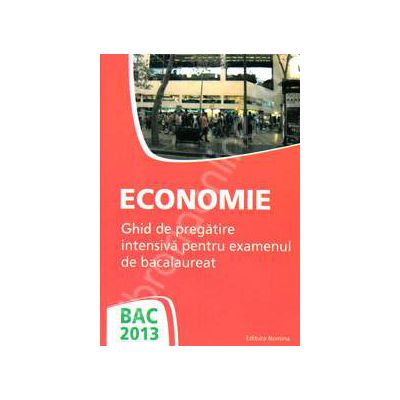 Bacalaureat 2013 Economie. Ghid de pregatire intensiva