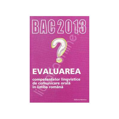 Bacalaureat 2013. Evaluarea competentelor lingvistice de comunicare orala in limba romana