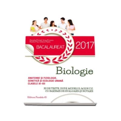 Bacalaureat 2017, Biologie. Anatomie si fiziologie, genetica si ecologie umana, pentru clasele XI-XII - 30 de teste, dupa modelul M.E.N.C.S. cu bareme de evaluare si notare