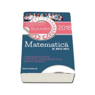 Bacalaureat 2018, matematica profil M_MATE-INFO - 60 de teste rezolvate dupa modelul M.E.N. - Breviar teoretic