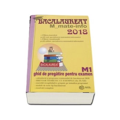 Bacalaureat Matematica 2018 - M_mate-info. Ghid de pregatire pentru examen M1