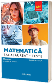 Bacalaureat, matematica M2 profil tehnologic. 50 de teste cu modele de rezolvare