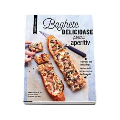 Baghete delicioase pentru aperitiv. Painiti de impartit, de rontait cat e seara de lunga!