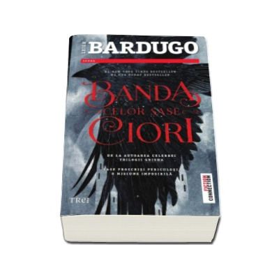 Banda celor sase ciori - De la autoarea celebrei Trilogii Grisha. Sase proscrisi periculosi. O misiune imposibila