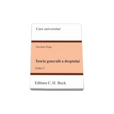 Teoria generala a dreptului - Editia a V-a (Nicolae Popa)