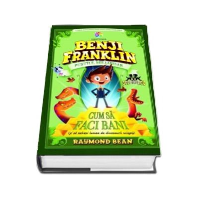 Benji Franklin. Pustiul miliardar - Volumul I, Cum sa faci bani (si sa salvezi lumea de dinozaurii ucigasi)