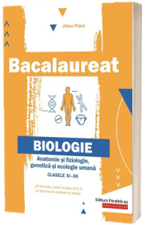 Biologie Bacalaureat. Anatomie si fiziologie, genetica si ecologie umana. Clasele XI-XII