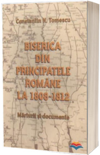 Biserica din Principatele Romane la 1808-1812. Marturii si documente