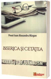 Biserica si cetatea. Exercitii de jurnalism