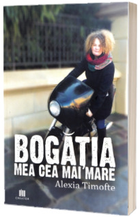 Bogatia mea cea mai mare - Alexia Timofte