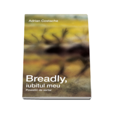 Breadly, iubitul meu - Povestiri de sertar