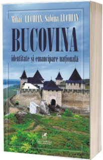 Bucovina. Identitate si emancipare nationala - Mihai Luchian, Sabina Luchian