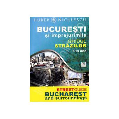 Bucuresti si imprejurimile. Ghidul strazilor (la scara 1:15 000)