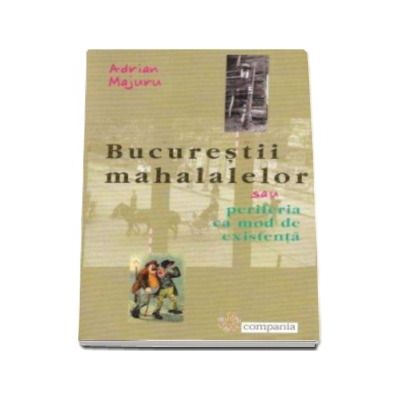 Bucurestii mahalalelor - Adrian Majuru