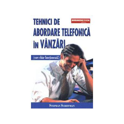 Tehnici de abordare telefonica in vanzari. Care chiar functioneaza! - Editia a II-a