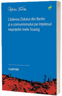 Caderea Zidului din Berlin si a comunismului pe intelesul nepotelei mele Soazig