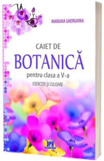 Caiet de botanica pentru clasa a V-a. Exercitii si culoare