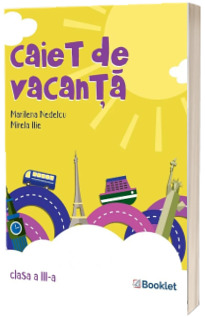 Caiet de vacanta pentru clasa a III-a - Mirela Ilie (Editia a 3-a, revizuita 2018)