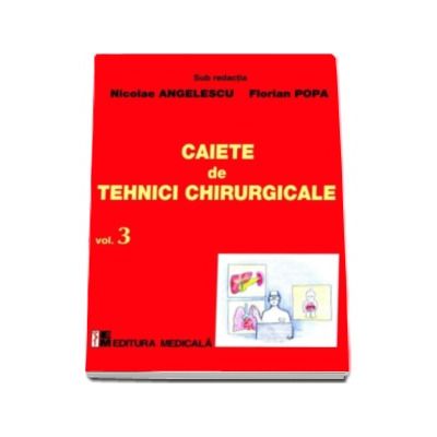 Caiete de tehnici chirurgicale. Volum 3 - Nicolae Angelescu