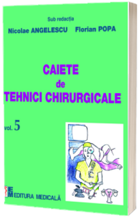 Caiete de tehnici chirurgicale - Volumul 5 - Sub redactia Nicolae Angelescu, Florian Popa