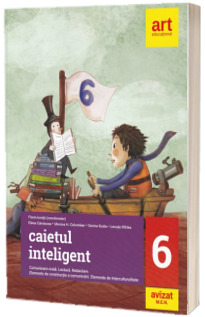 Caietul inteligent. Comunicare orala. Lectura. Redactare. Elemente de constructie a comunicarii. Elemente de interculturalitate. Clasa a VI-a.