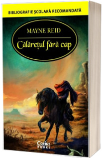 Calaretul fara cap - Mayne Reid (Colectia, bibliografie scolara recomandata)