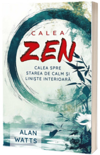 Calea Zen. Calea spre starea de calm si liniste interioara