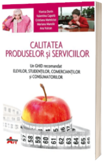 Calitatea produselor si serviciilor. Un ghid recomandat elevilor, studentilor, comerciantilor si consumatorilor