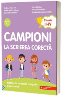 Campioni la scrierea corecta. Exercitii de vocabular, ortografie si punctuatie. Clasele III-IV