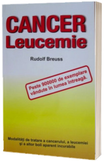 Cancer leucemie. Modalitati de tratare a cancerului, a leucemiei si a altor boli aparent incurabile