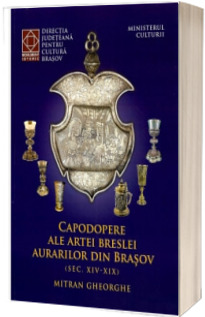 Capodopere ale artei breslei aurarilor din Braşov. Secolele XIV-XIX