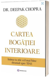 Cartea bogatiei interioare. Inima ta stie cel mai bine drumul spre TINE