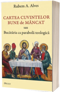 Cartea cuvintelor bune de mancat sau Bucataria ca parabola teologica