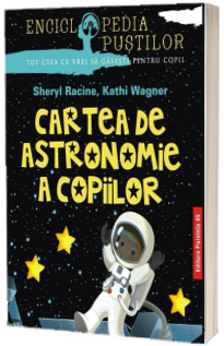 Cartea de astronomie a copiilor - Enciclopedia pustilor. Tot ceea ce vrei sa gasesti pentru copii