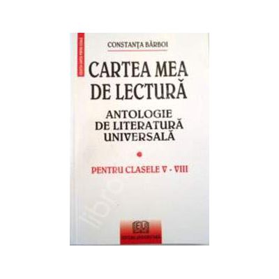 Cartea mea de lectura - Antologie de literatura universala (Pentru clasele V-VIII)